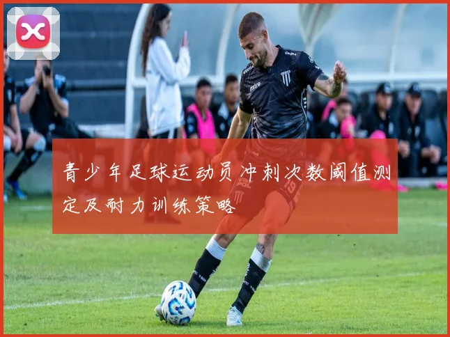 青少年足球运动员冲刺次数阈值测定及耐力训练策略