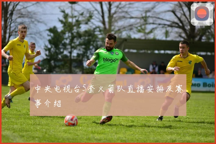 中央电视台5套火箭队直播安排及赛事介绍